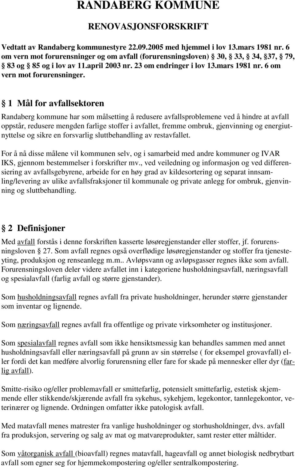 1 Mål for avfallsektoren Randaberg kommune har som målsetting å redusere avfallsproblemene ved å hindre at avfall oppstår, redusere mengden farlige stoffer i avfallet, fremme ombruk, gjenvinning og