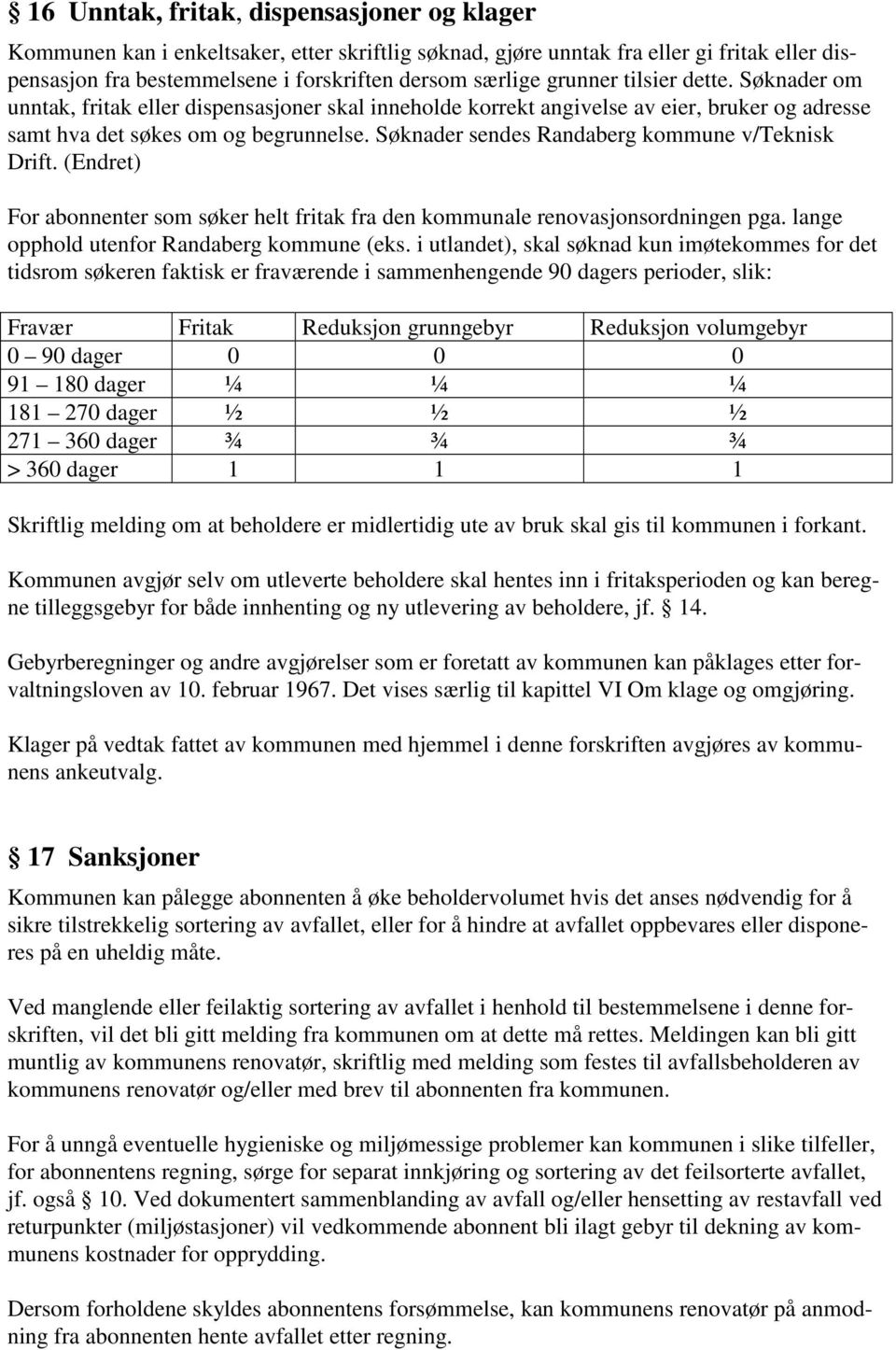 Søknader sendes Randaberg kommune v/teknisk Drift. (Endret) For abonnenter som søker helt fritak fra den kommunale renovasjonsordningen pga. lange opphold utenfor Randaberg kommune (eks.