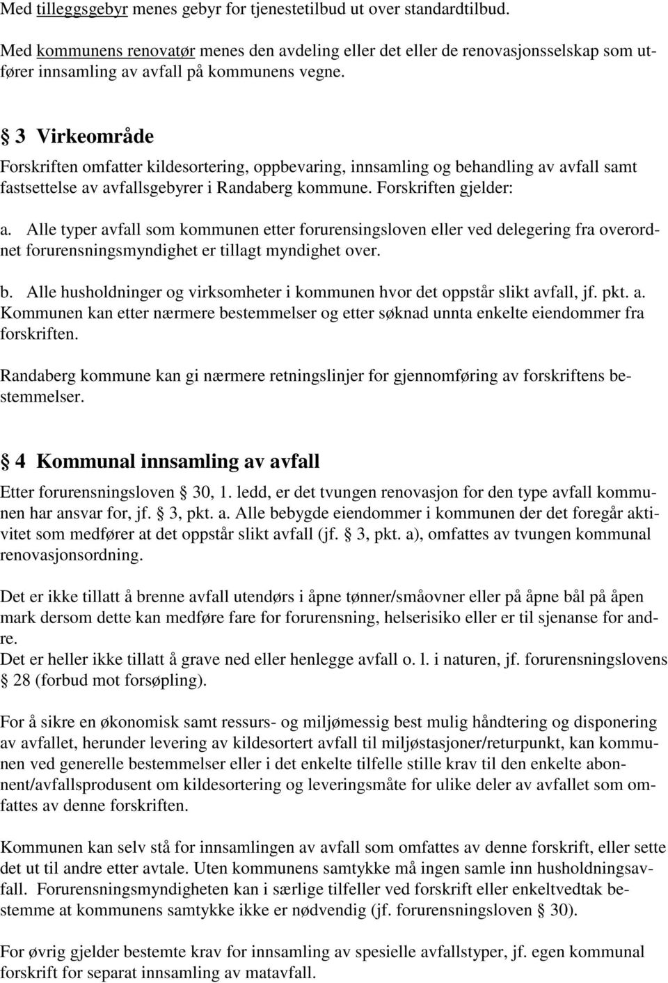 3 Virkeområde Forskriften omfatter kildesortering, oppbevaring, innsamling og behandling av avfall samt fastsettelse av avfallsgebyrer i Randaberg kommune. Forskriften gjelder: a.