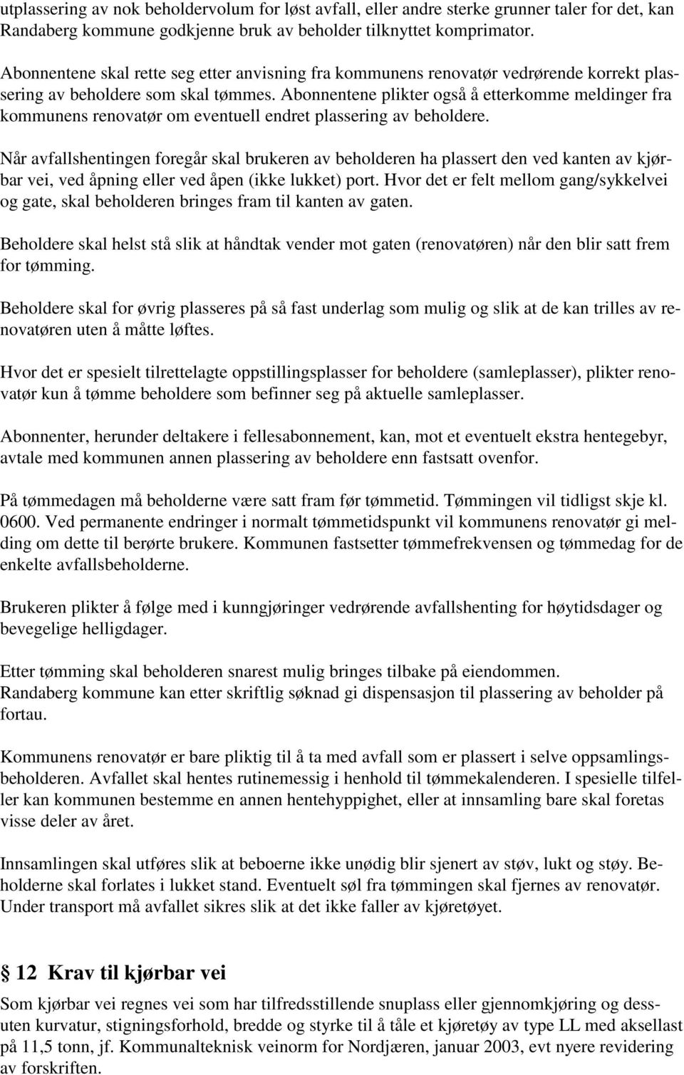 Abonnentene plikter også å etterkomme meldinger fra kommunens renovatør om eventuell endret plassering av beholdere.