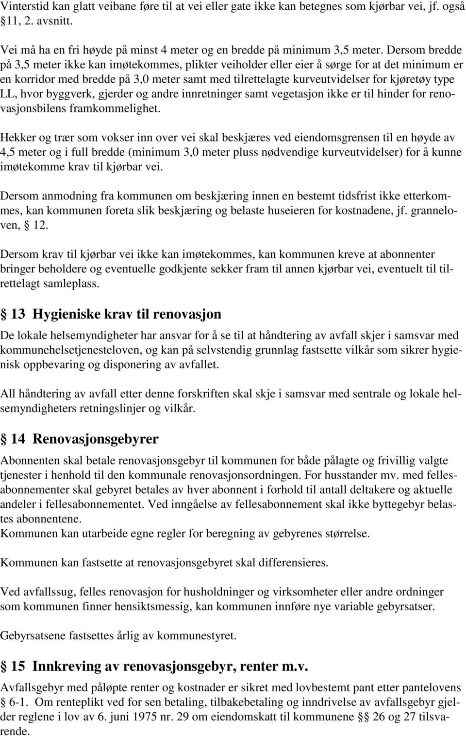 type LL, hvor byggverk, gjerder og andre innretninger samt vegetasjon ikke er til hinder for renovasjonsbilens framkommelighet.