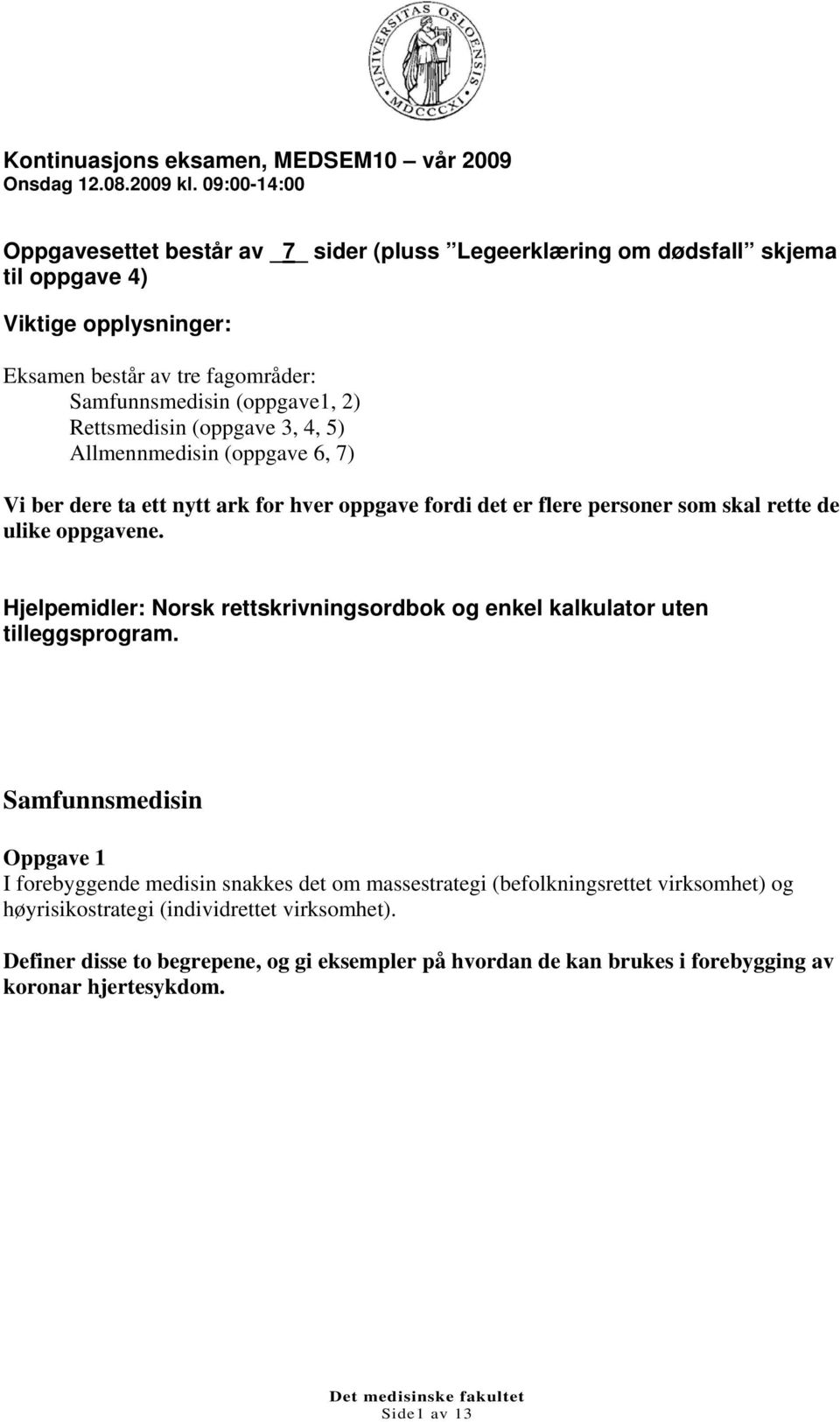 Rettsmedisin (oppgave 3, 4, 5) Allmennmedisin (oppgave 6, 7) Vi ber dere ta ett nytt ark for hver oppgave fordi det er flere personer som skal rette de ulike oppgavene.