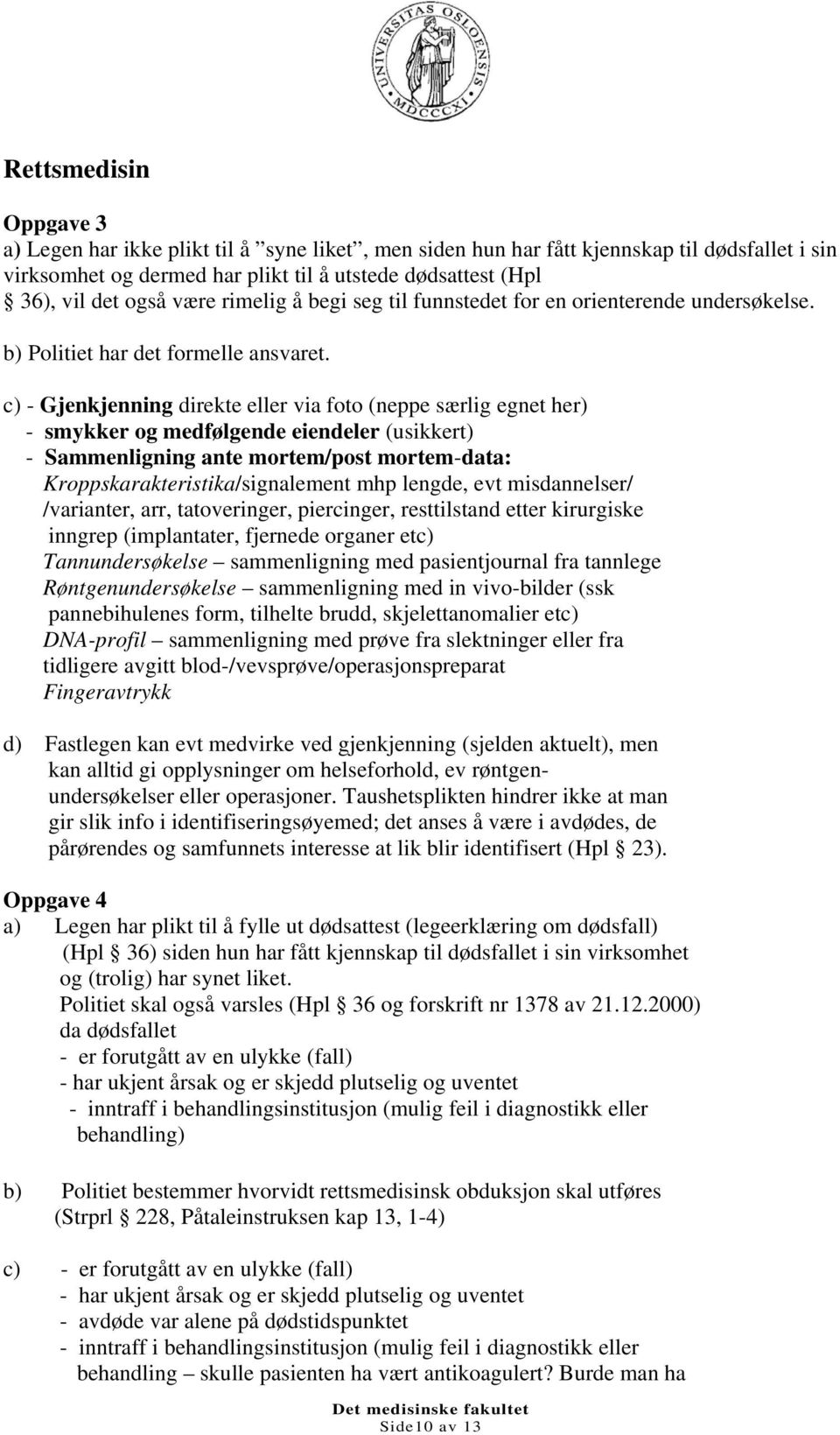 c) - Gjenkjenning direkte eller via foto (neppe særlig egnet her) - smykker og medfølgende eiendeler (usikkert) - Sammenligning ante mortem/post mortem-data: Kroppskarakteristika/signalement mhp