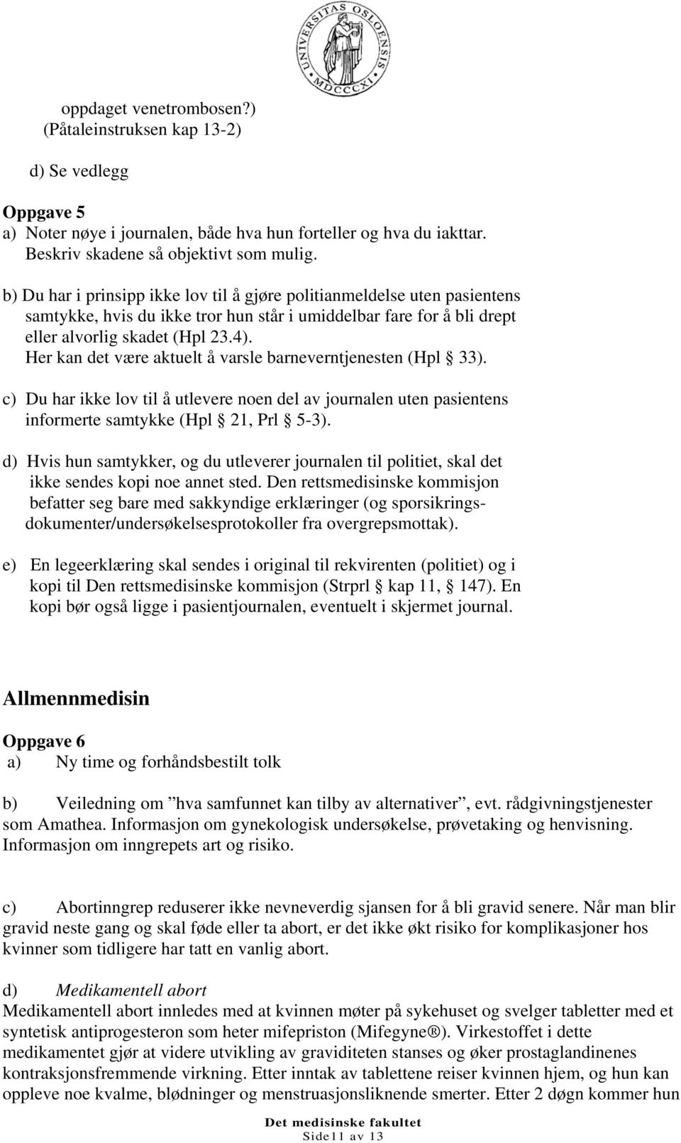 Her kan det være aktuelt å varsle barneverntjenesten (Hpl 33). c) Du har ikke lov til å utlevere noen del av journalen uten pasientens informerte samtykke (Hpl 21, Prl 5-3).