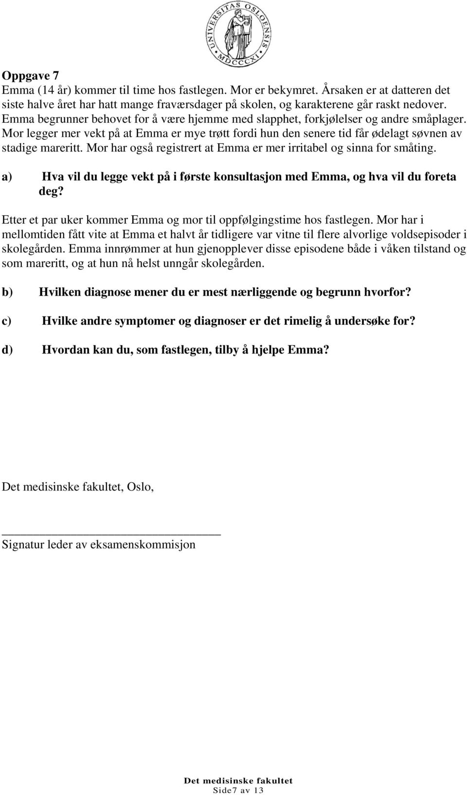 Mor har også registrert at Emma er mer irritabel og sinna for småting. a) Hva vil du legge vekt på i første konsultasjon med Emma, og hva vil du foreta deg?