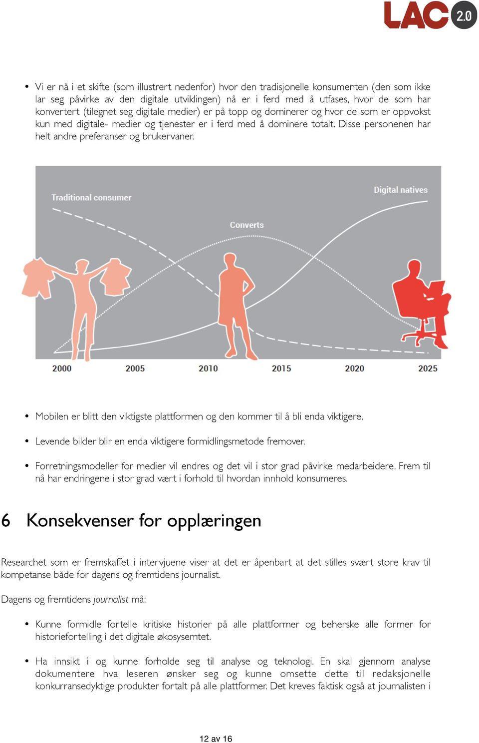 Disse personenen har helt andre preferanser og brukervaner. Mobilen er blitt den viktigste plattformen og den kommer til å bli enda viktigere.