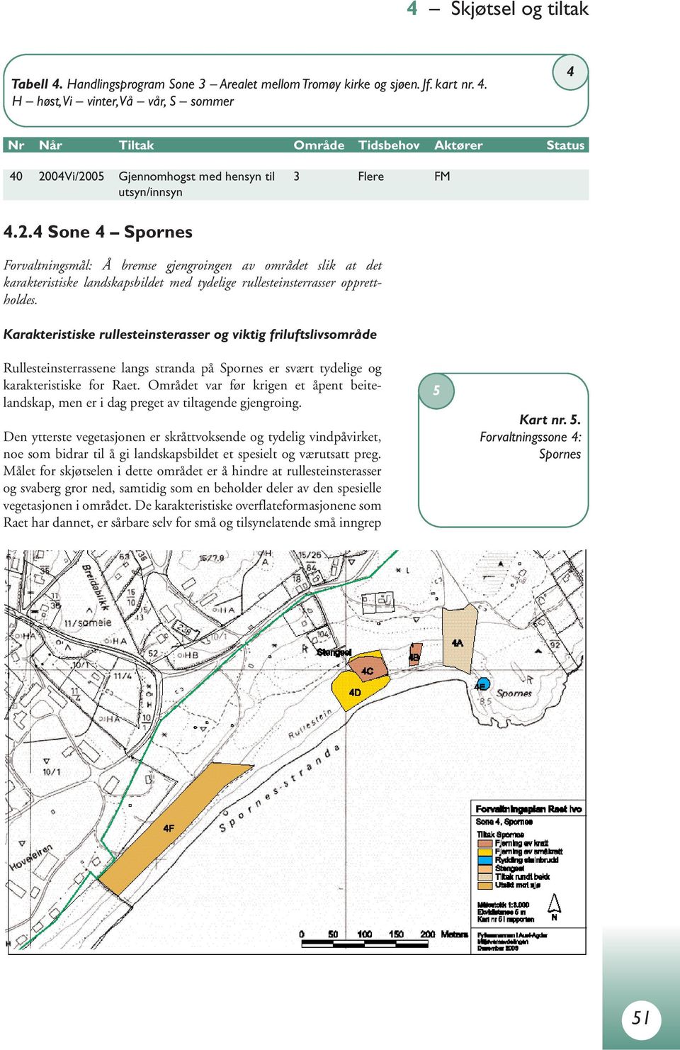 Karakteristiske rullesteinsterasser og viktig friluftslivsområde Rullesteinsterrassene langs stranda på Spornes er svært tydelige og karakteristiske for Raet.