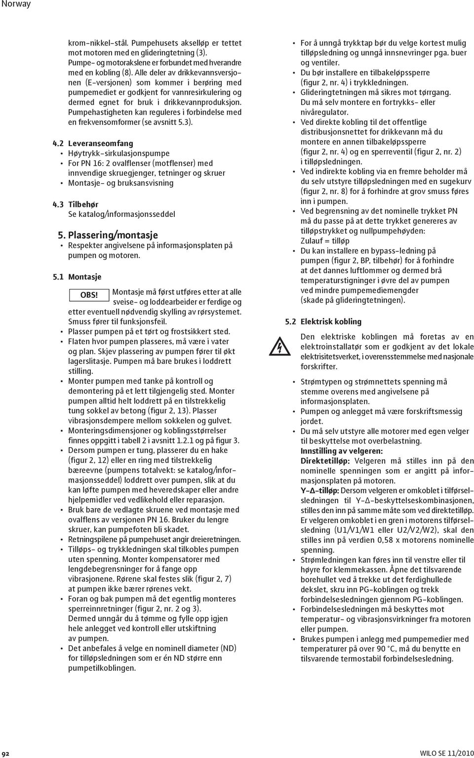 Pumpehastigheten kan reguleres i forbindelse med en frekvensomformer (se avsnitt 5.3). 4.