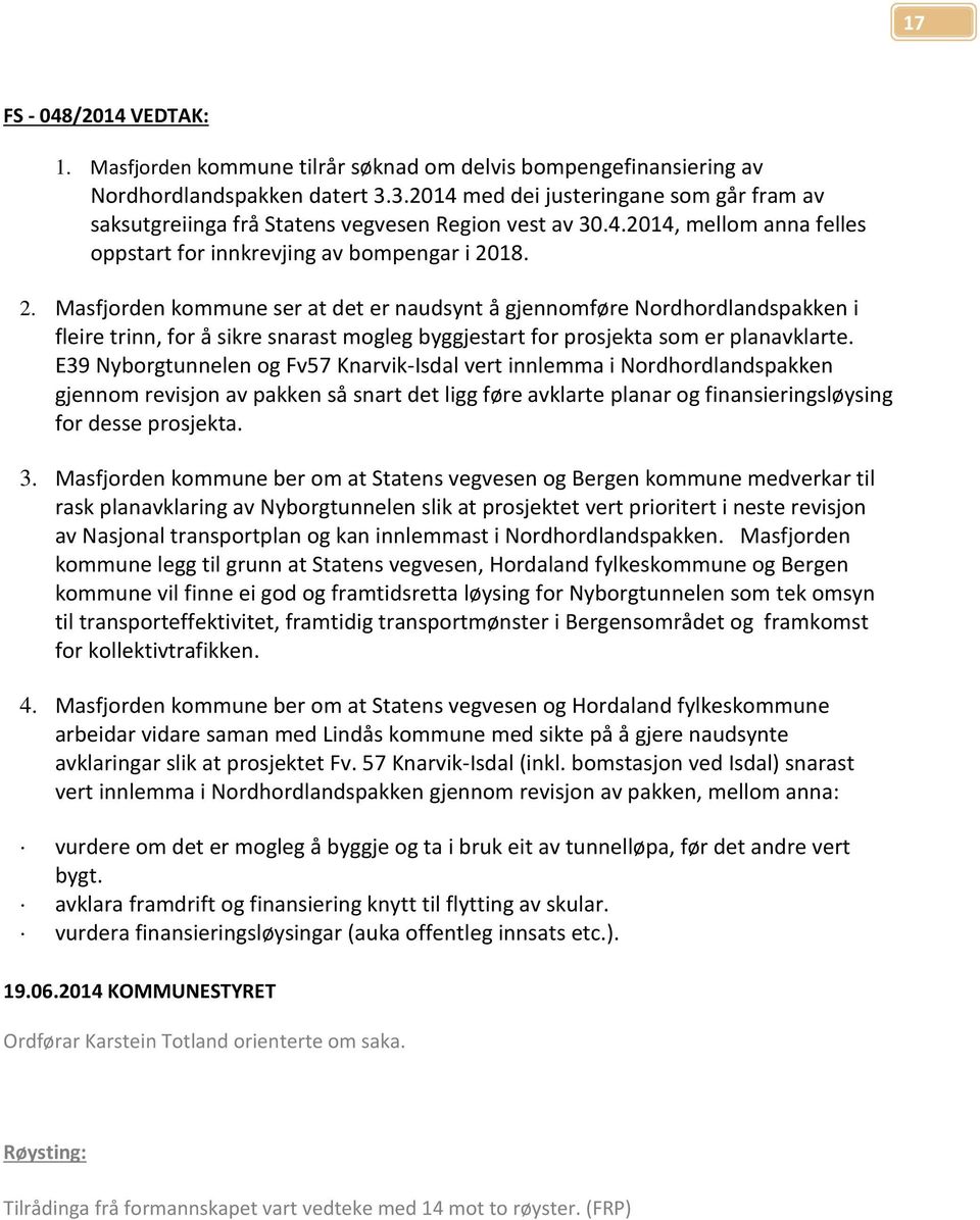 18. 2. Masfjorden kommune ser at det er naudsynt å gjennomføre Nordhordlandspakken i fleire trinn, for å sikre snarast mogleg byggjestart for prosjekta som er planavklarte.
