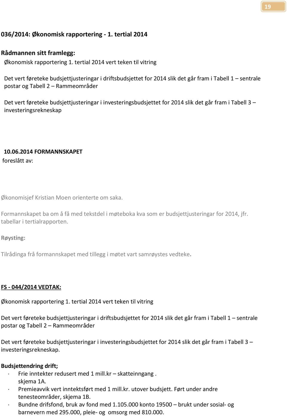 budsjettjusteringar i investeringsbudsjettet for 2014 slik det går fram i Tabell 3 investeringsrekneskap 10.06.2014 FORMANNSKAPET foreslått av: Økonomisjef Kristian Moen orienterte om saka.