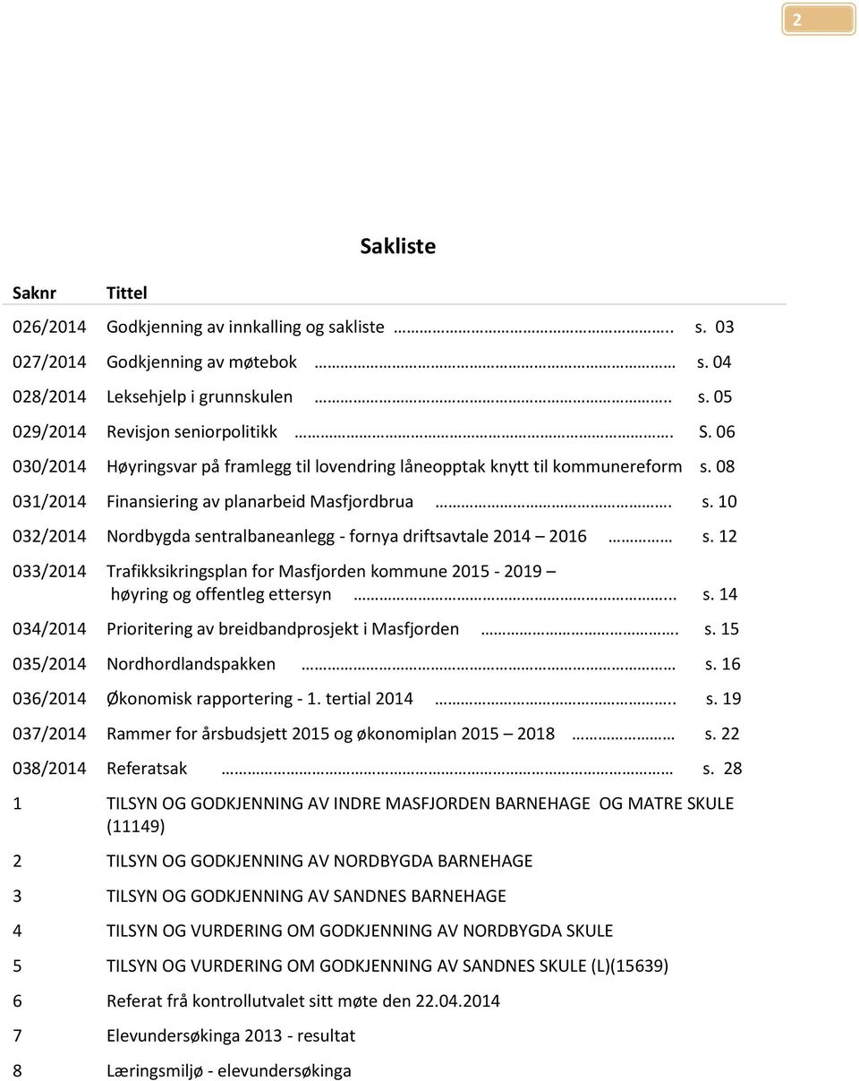 12 033/2014 Trafikksikringsplan for Masfjorden kommune 2015-2019 høyring og offentleg ettersyn... s. 14 034/2014 Prioritering av breidbandprosjekt i Masfjorden. s. 15 035/2014 Nordhordlandspakken s.