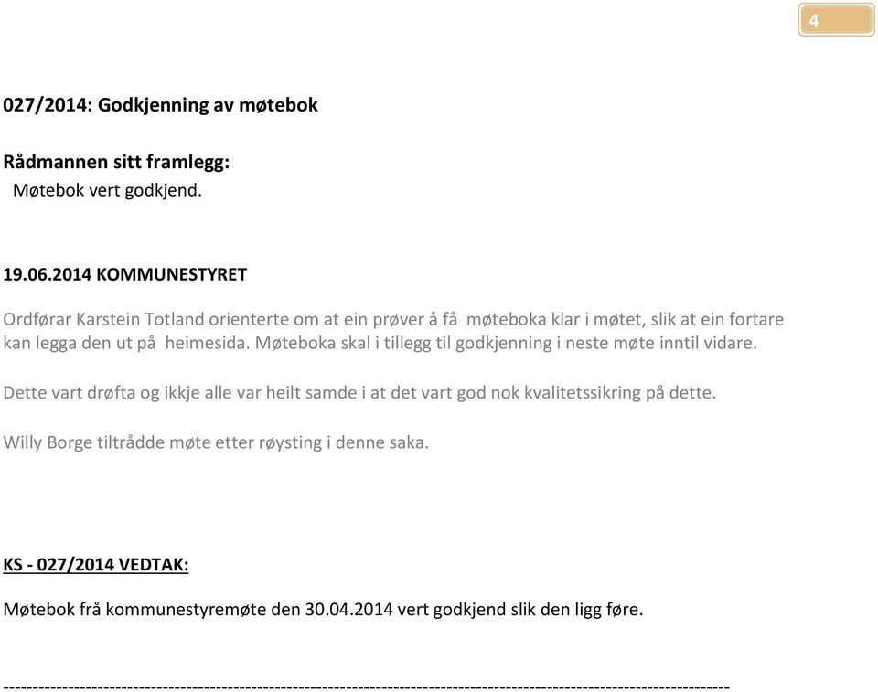 Møteboka skal i tillegg til godkjenning i neste møte inntil vidare. Dette vart drøfta og ikkje alle var heilt samde i at det vart god nok kvalitetssikring på dette.