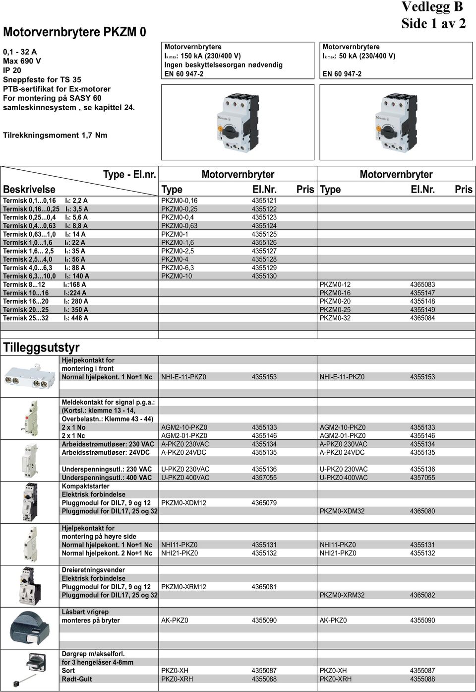 El.nr. Motorvernbryter Motorvernbryter Beskrivelse Type El.Nr. Pris Type El.Nr. Pris Termisk 0,1...0,16 I5: 2,2 A PKZM0-0,16 4355121 Termisk 0,16...0,25 I5: 3,5 A PKZM0-0,25 4355122 Termisk 0,25.