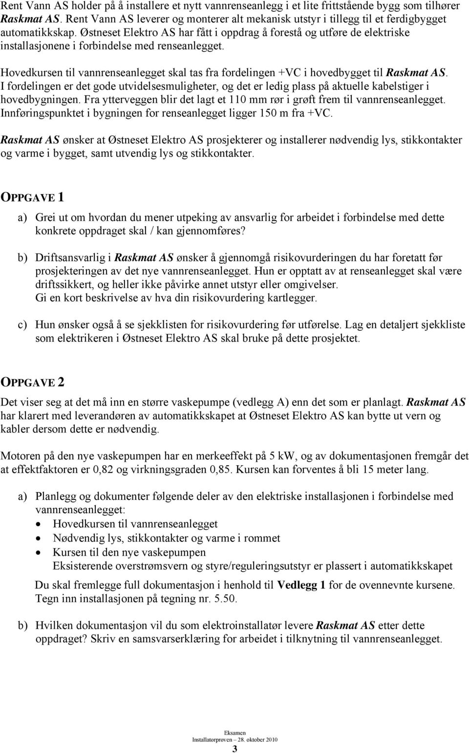 Østneset Elektro AS har fått i oppdrag å forestå og utføre de elektriske installasjonene i forbindelse med renseanlegget.