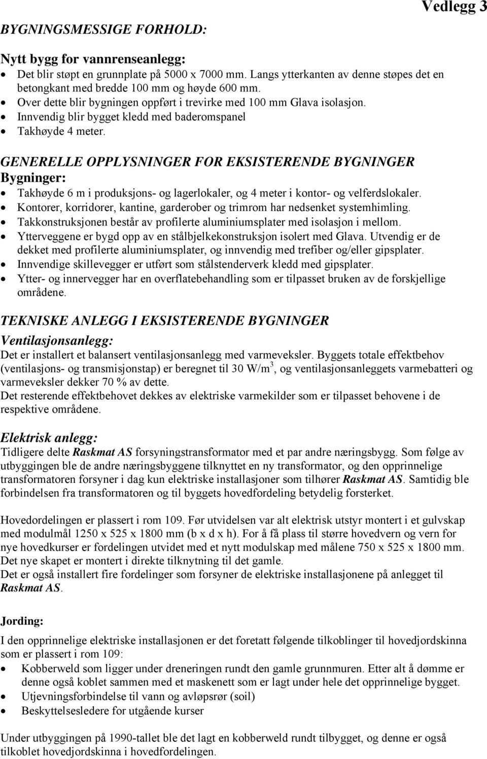 GENERELLE OPPLYSNINGER FOR EKSISTERENDE BYGNINGER Bygninger: Takhøyde 6 m i produksjons- og lagerlokaler, og 4 meter i kontor- og velferdslokaler.