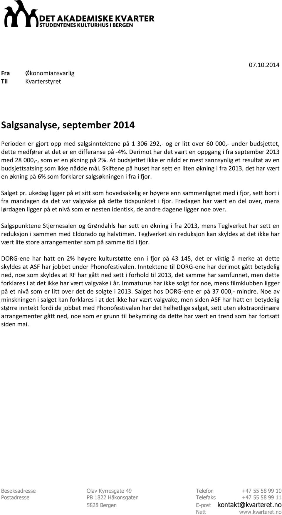 skiftenepåhusetharsettenlitenøkningifra2013,detharvært enøkningpå6%somforklarersalgsøkningenifraifjor. Salgetpr.