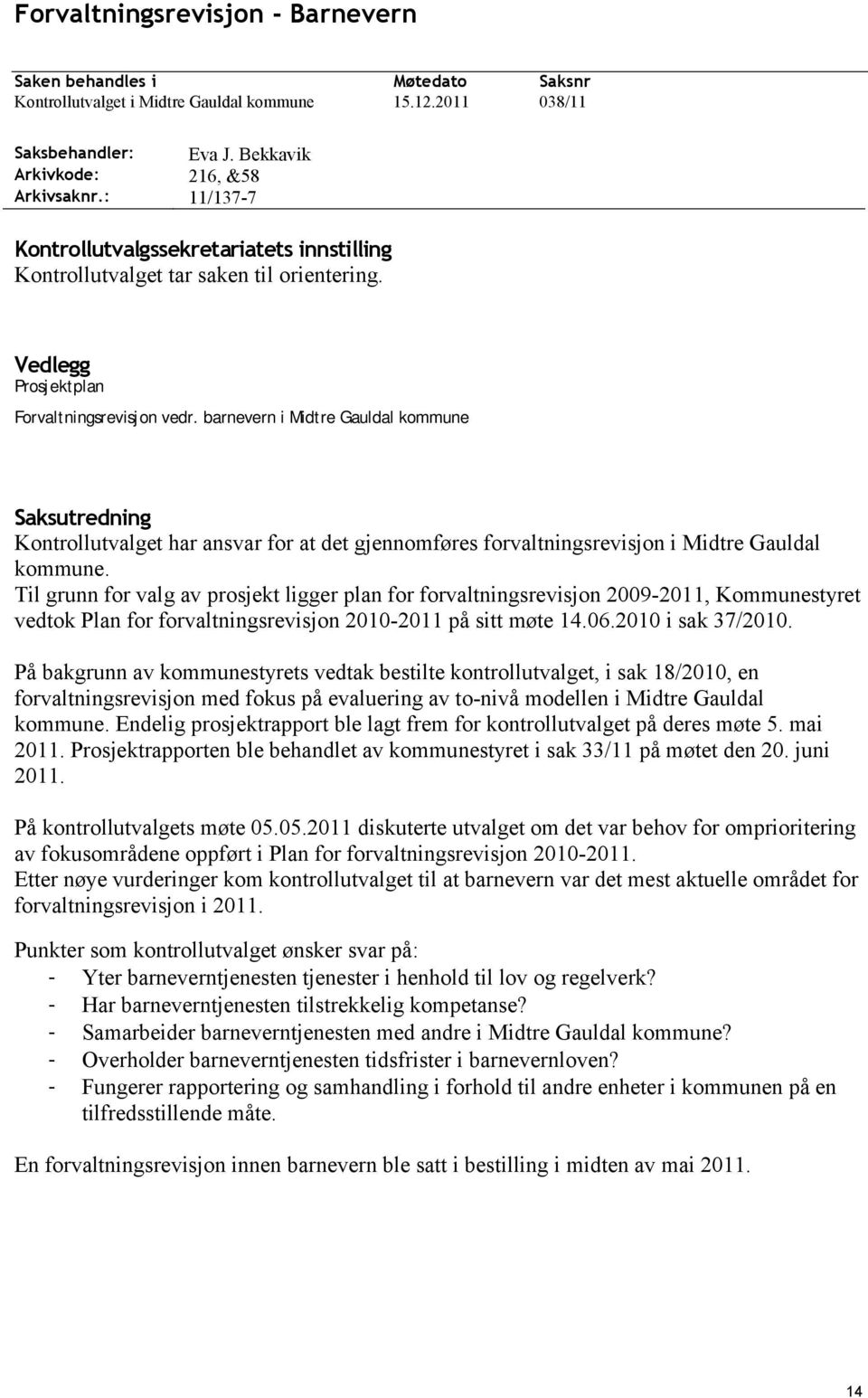 barnevern i Midtre Gauldal kommune Saksutredning Kontrollutvalget har ansvar for at det gjennomføres forvaltningsrevisjon i Midtre Gauldal kommune.