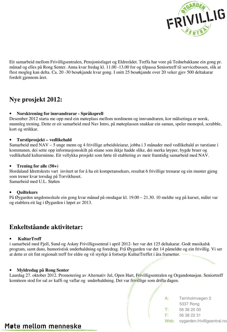 Nye prosjekt 2012: Norsktrening for innvandrarar - Språksprell Desember 2012 starta me opp med ein møteplass mellom nordmenn og innvandraren, kor målsetinga er norsk, munnleg trening.