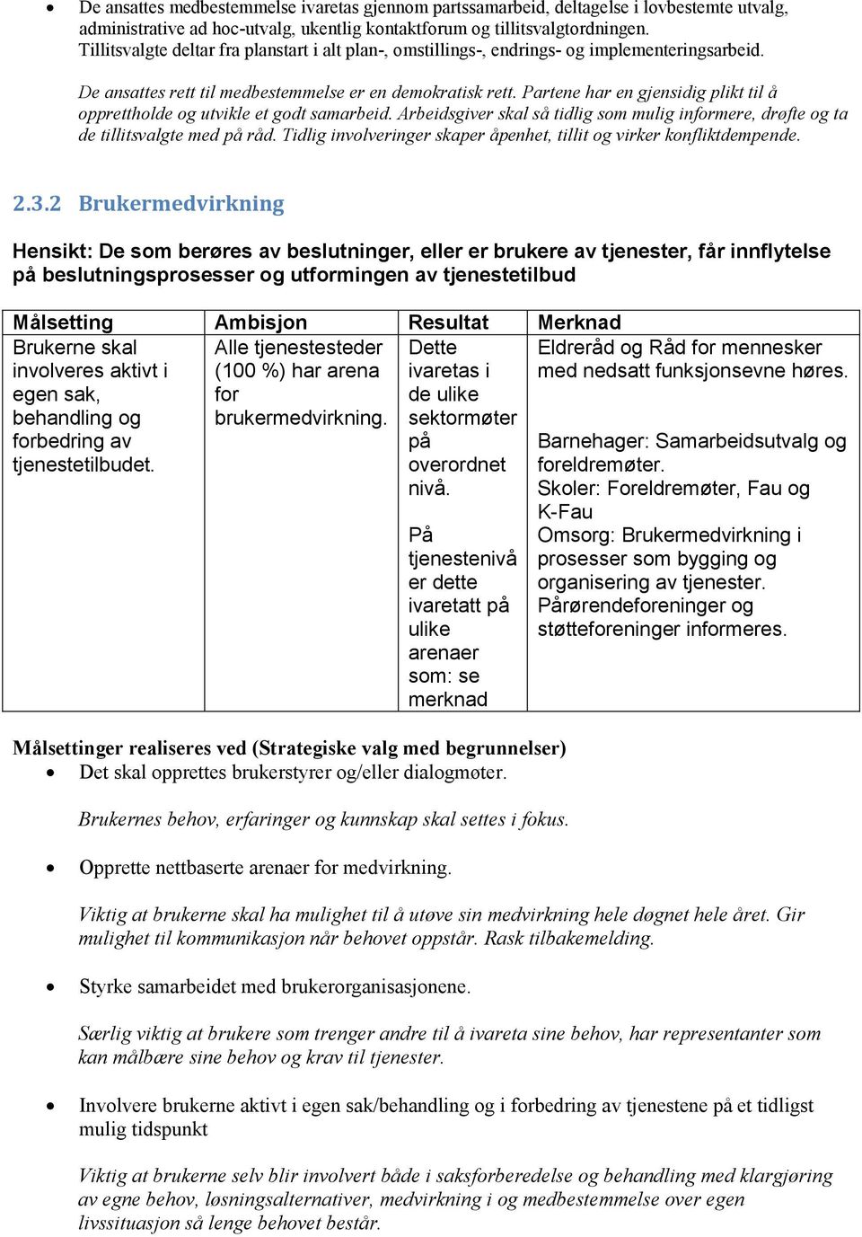 Partene har en gjensidig plikt til å opprettholde og utvikle et godt samarbeid. Arbeidsgiver skal så tidlig som mulig informere, drøfte og ta de tillitsvalgte med på råd.