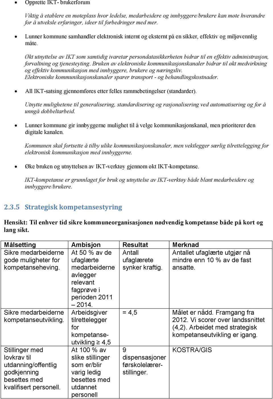 Økt utnyttelse av IKT som samtidig ivaretar persondatasikkerheten bidrar til en effektiv administrasjon, forvaltning og tjenesteyting.