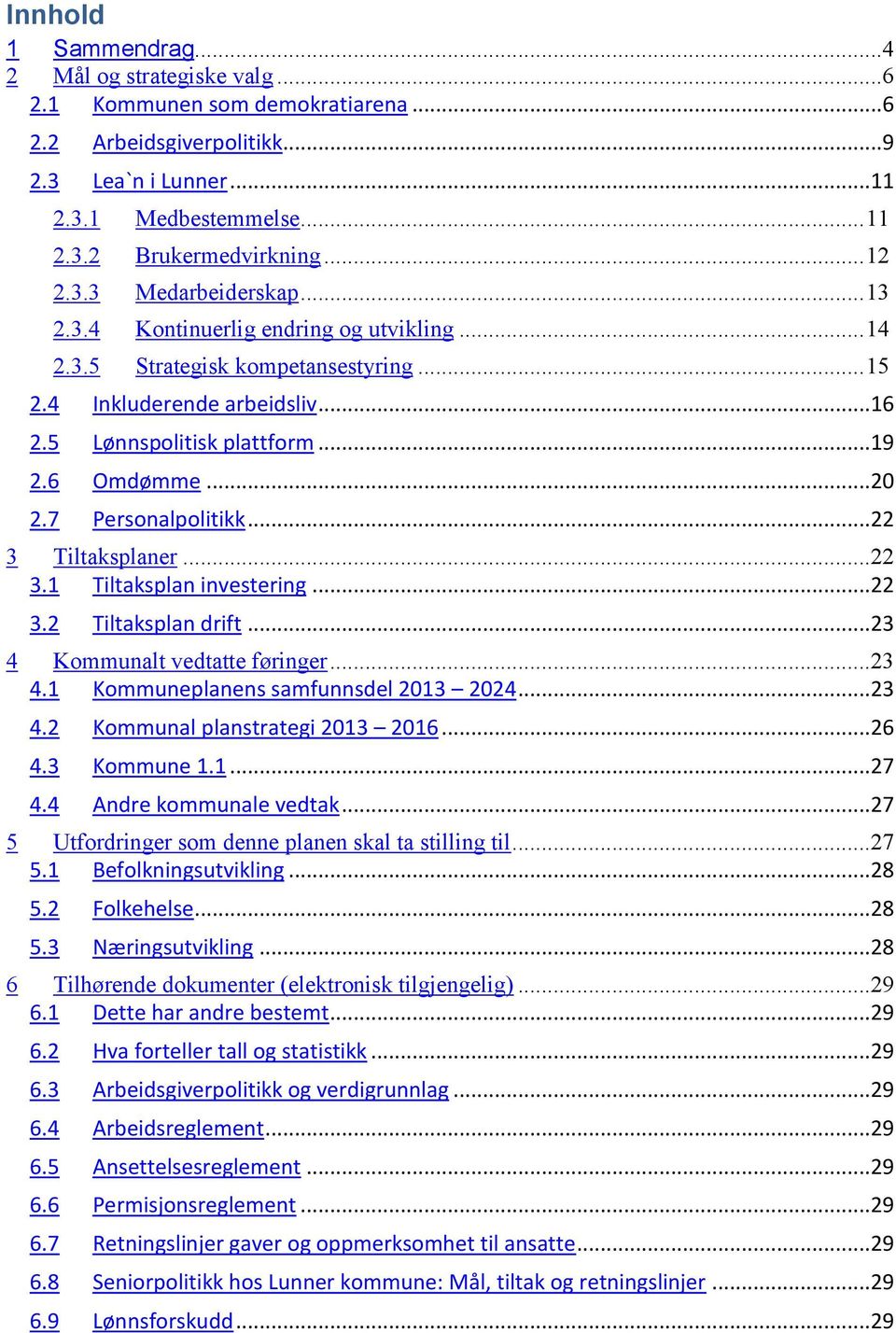 ..20 2.7 Personalpolitikk...22 3 Tiltaksplaner... 22 3.1 Tiltaksplan investering...22 3.2 Tiltaksplan drift...23 4 Kommunalt vedtatte føringer... 23 4.1 Kommuneplanens samfunnsdel 2013 2024...23 4.2 Kommunal planstrategi 2013 2016.