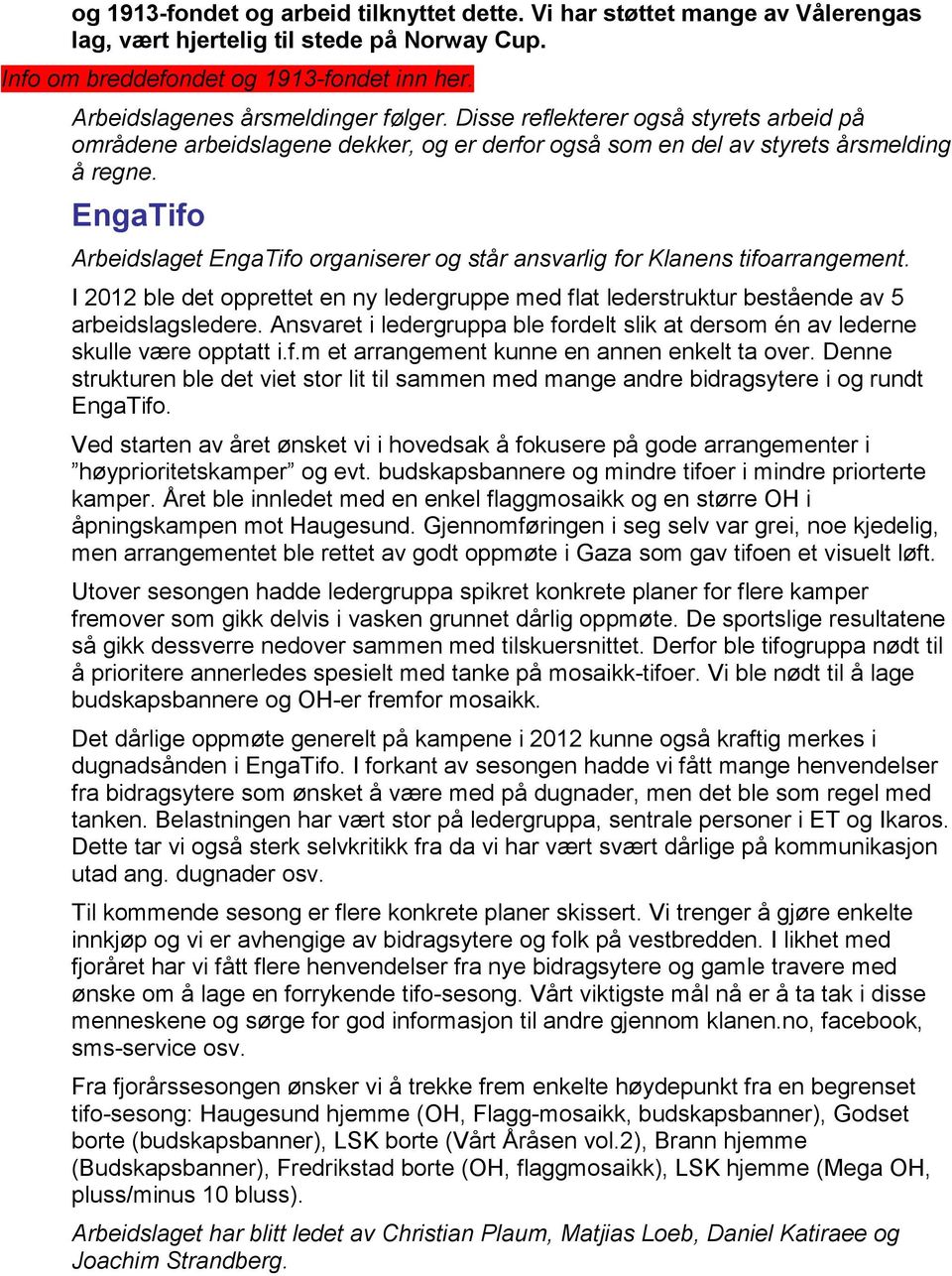 EngaTifo Arbeidslaget EngaTifo organiserer og står ansvarlig for Klanens tifoarrangement. I 2012 ble det opprettet en ny ledergruppe med flat lederstruktur bestående av 5 arbeidslagsledere.