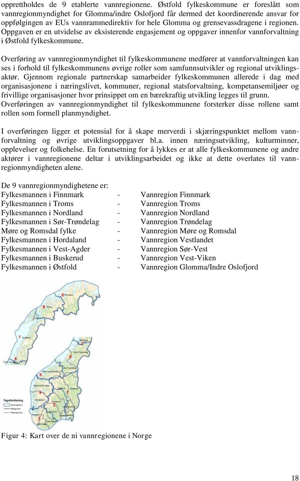 grensevassdragene i regionen. Oppgaven er en utvidelse av eksisterende engasjement og oppgaver innenfor vannforvaltning i Østfold fylkeskommune.