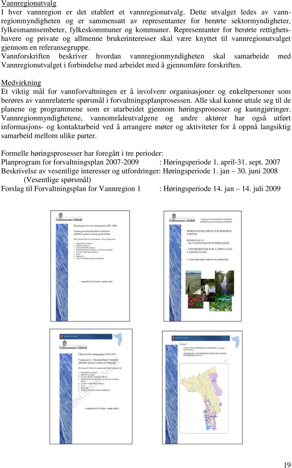 Representanter for berørte rettighetshavere og private og allmenne brukerinteresser skal være knyttet til vannregionutvalget gjennom en referansegruppe.