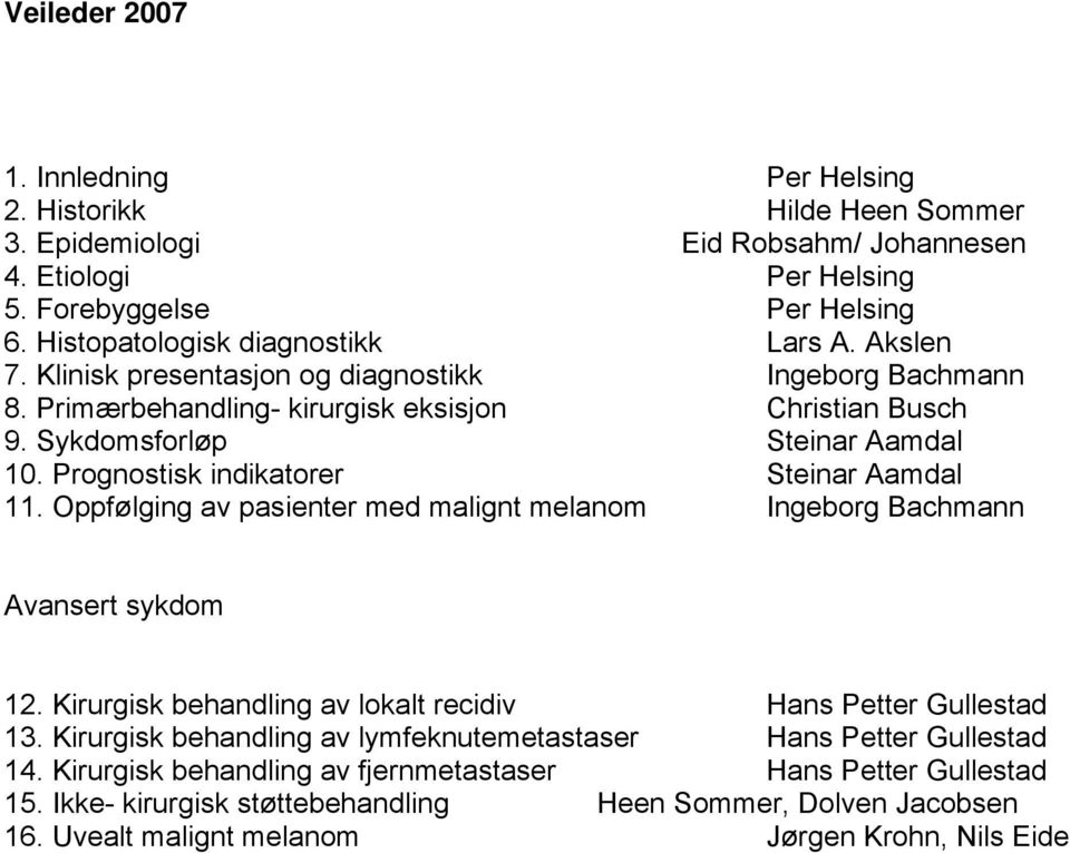 Prognostisk indikatorer Steinar Aamdal 11. Oppfølging av pasienter med malignt melanom Ingeborg Bachmann Avansert sykdom 12. Kirurgisk behandling av lokalt recidiv Hans Petter Gullestad 13.