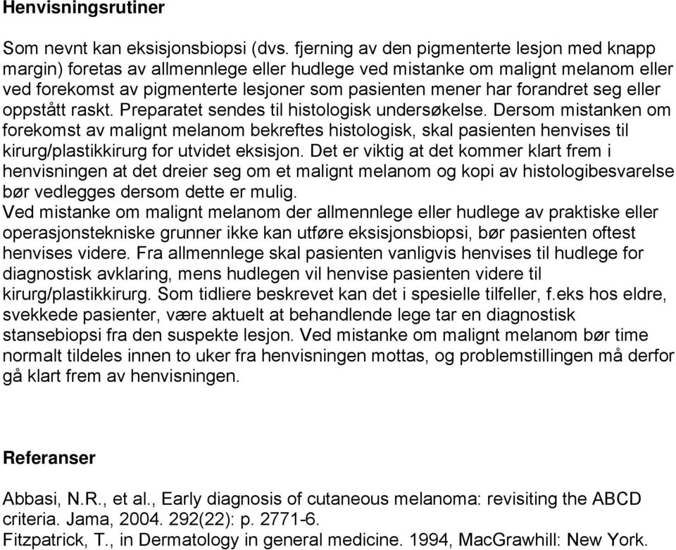 seg eller oppstått raskt. Preparatet sendes til histologisk undersøkelse.