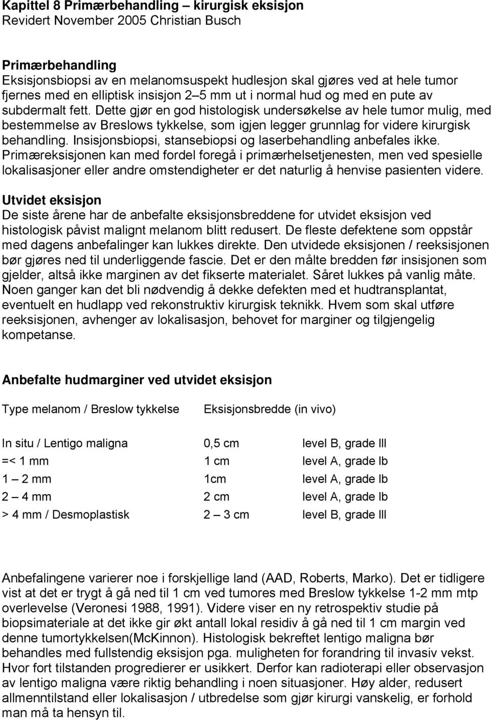 Dette gjør en god histologisk undersøkelse av hele tumor mulig, med bestemmelse av Breslows tykkelse, som igjen legger grunnlag for videre kirurgisk behandling.