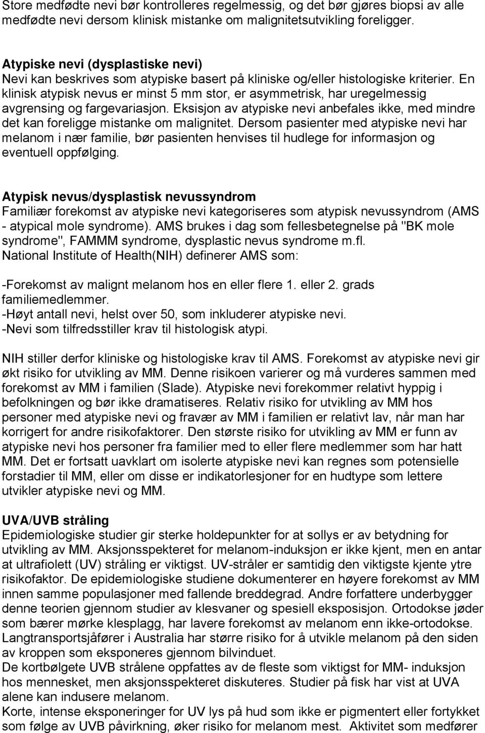 En klinisk atypisk nevus er minst 5 mm stor, er asymmetrisk, har uregelmessig avgrensing og fargevariasjon.