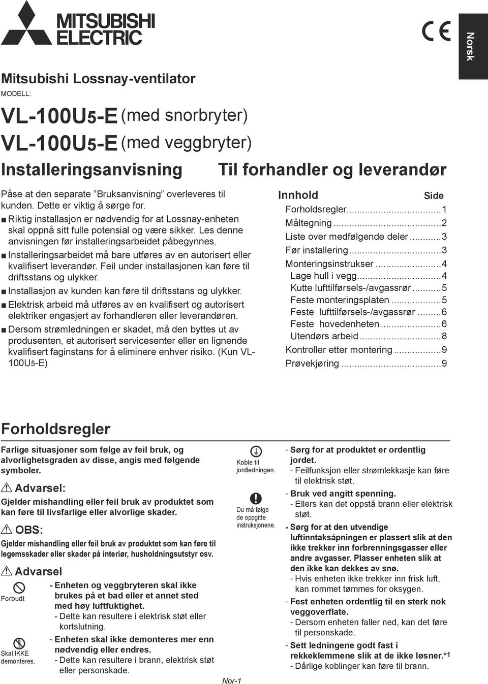 Installeringsarbeidet må bare utføres av en autorisert eller kvalifisert leverandør. Feil under installasjonen kan føre til driftsstans og ulykker.