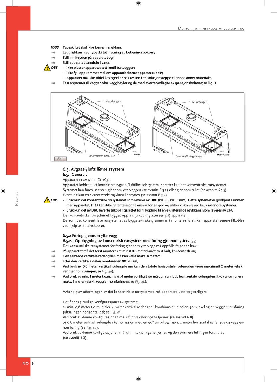 annet materiale. Fest apparatet til veggen vha. veggbøyler og de medleverte vedlagte ekspansjonsboltene; se Fig. 3. Fig. 3 OBS 6.5. Avgass-/lufttilførselssystem 6.5.1 Generelt Apparatet er av typen C11/C31.