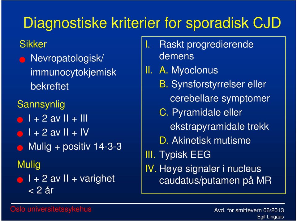 Raskt progredierende demens II. A. Myoclonus B. Synsforstyrrelser eller cerebellare symptomer C.