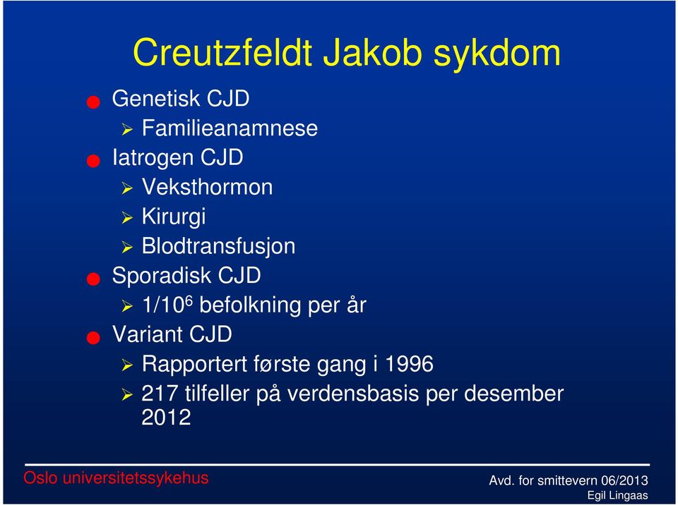 Sporadisk CJD 1/10 6 befolkning per år Variant CJD