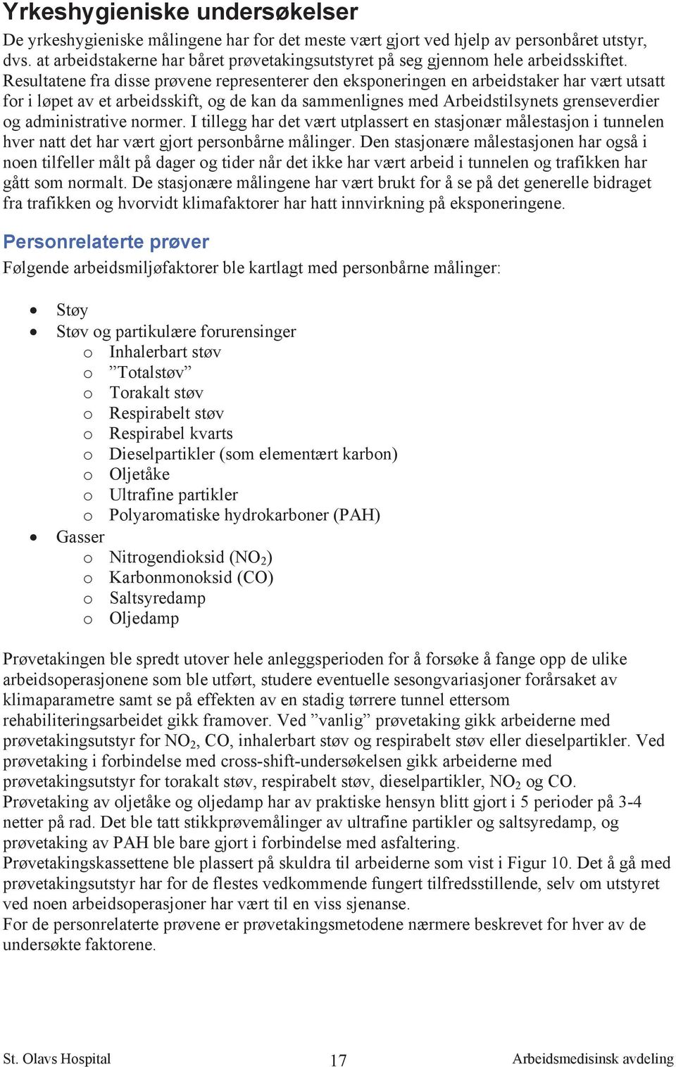 Resultatene fra disse prøvene representerer den eksponeringen en arbeidstaker har vært utsatt for i løpet av et arbeidsskift, og de kan da sammenlignes med Arbeidstilsynets grenseverdier og