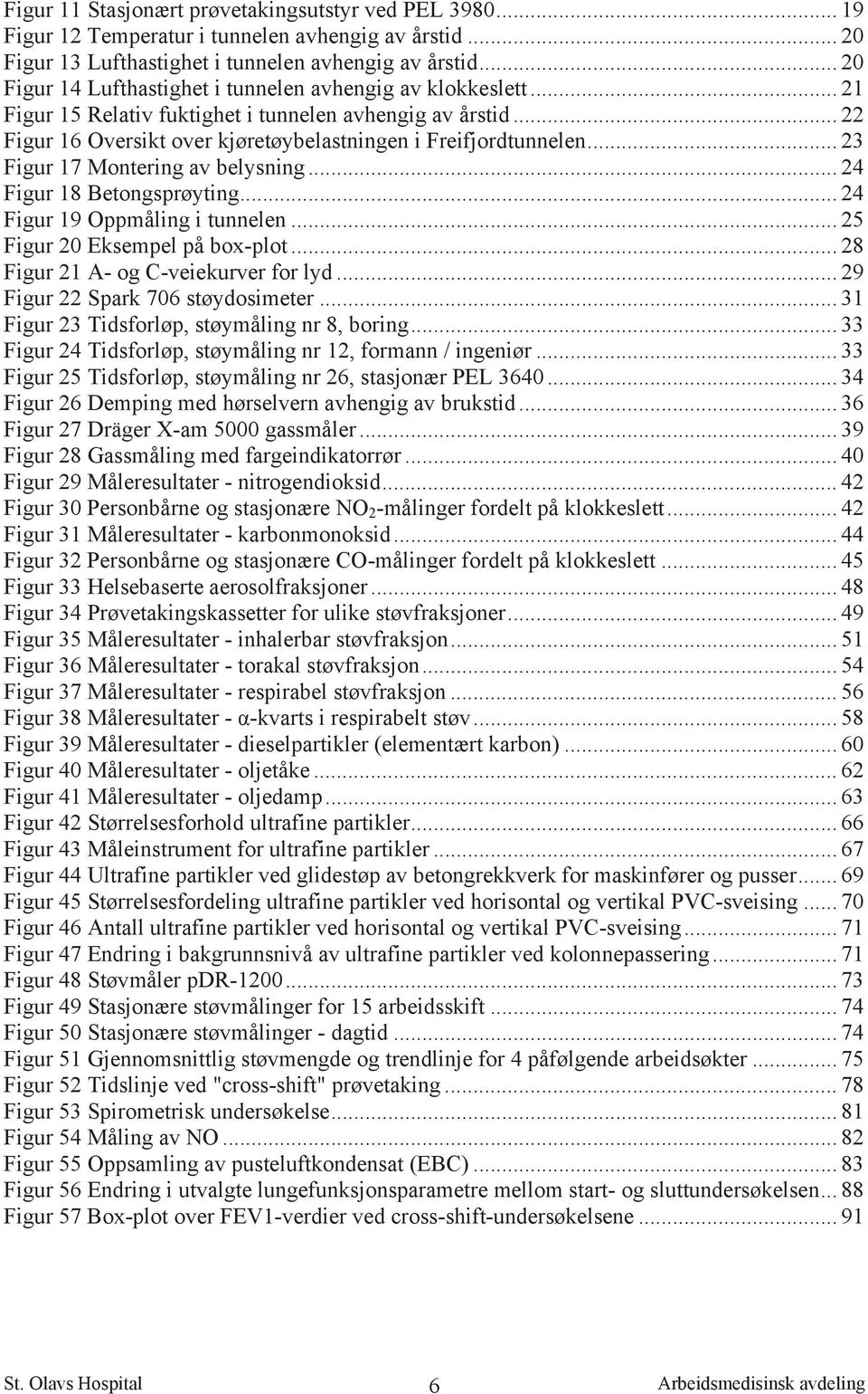 .. 23 Figur 17 Montering av belysning... 24 Figur 18 Betongsprøyting... 24 Figur 19 Oppmåling i tunnelen... 25 Figur 20 Eksempel på box-plot... 28 Figur 21 A- og C-veiekurver for lyd.