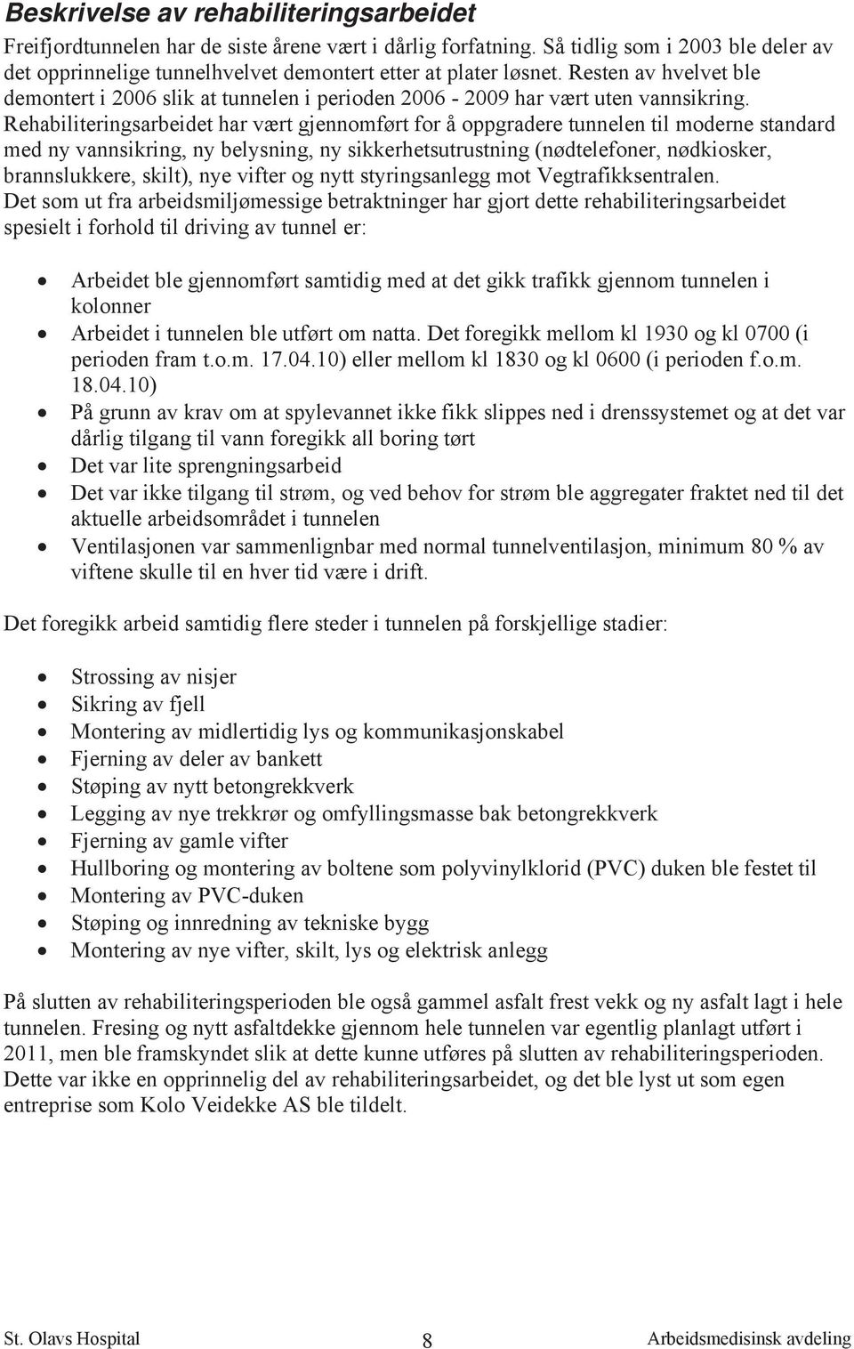 Rehabiliteringsarbeidet har vært gjennomført for å oppgradere tunnelen til moderne standard med ny vannsikring, ny belysning, ny sikkerhetsutrustning (nødtelefoner, nødkiosker, brannslukkere, skilt),