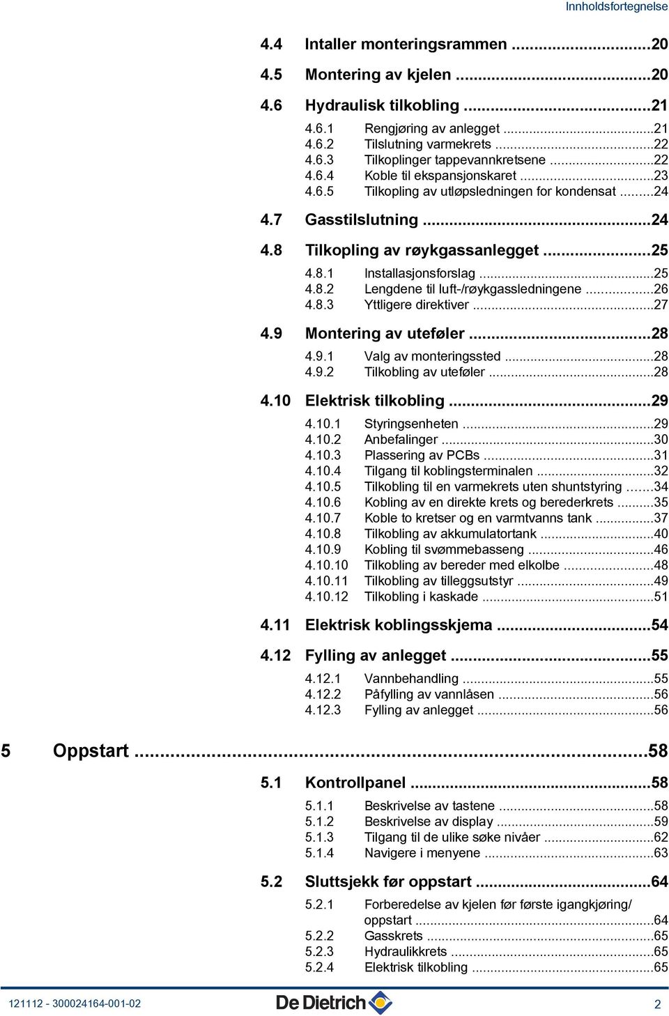 ..6 4.8.3 Yttligere direktiver...7 4.9 Montering av uteføler...8 4.9. Valg av monteringssted...8 4.9. Tilkobling av uteføler...8 4.0 Elektrisk tilkobling...9 4.0. Styringsenheten...9 4.0. Anbefalinger.