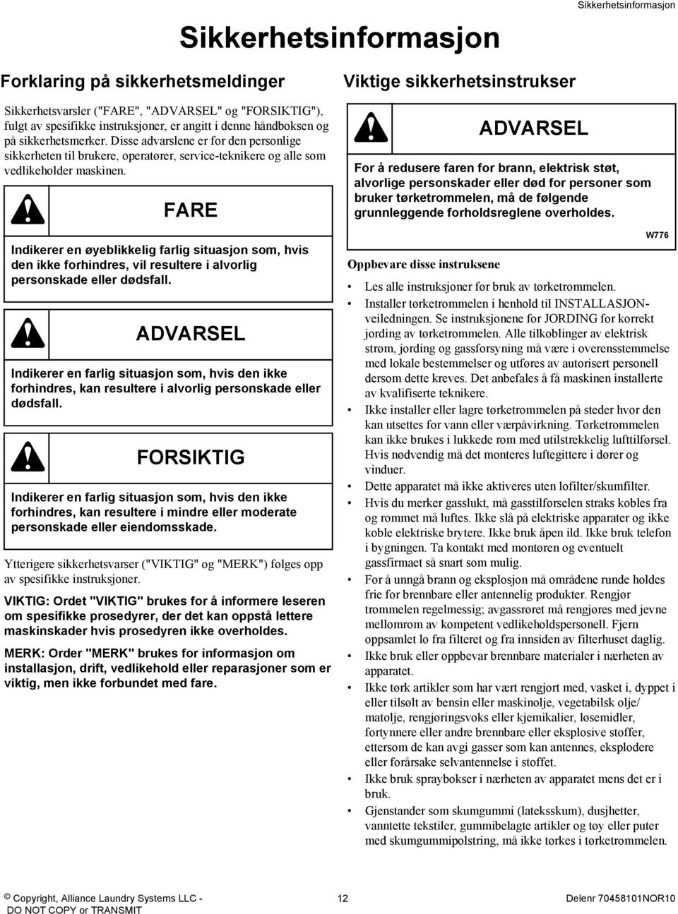 FARE Indikerer en øyeblikkelig farlig situasjon som, hvis den ikke forhindres, vil resultere i alvorlig personskade eller dødsfall.