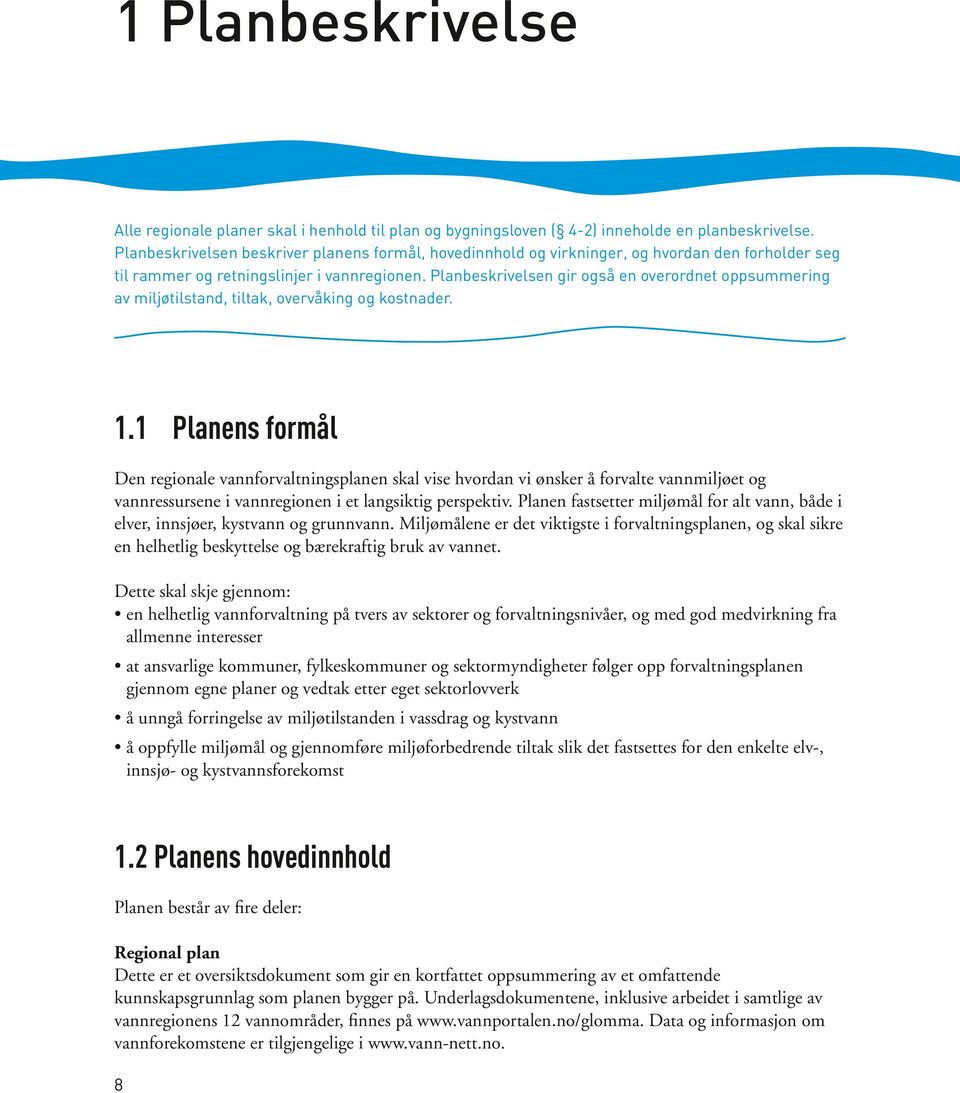 Planbeskrivelsen gir også en overordnet oppsummering av miljøtilstand, tiltak, overvåking og kostnader. 1.