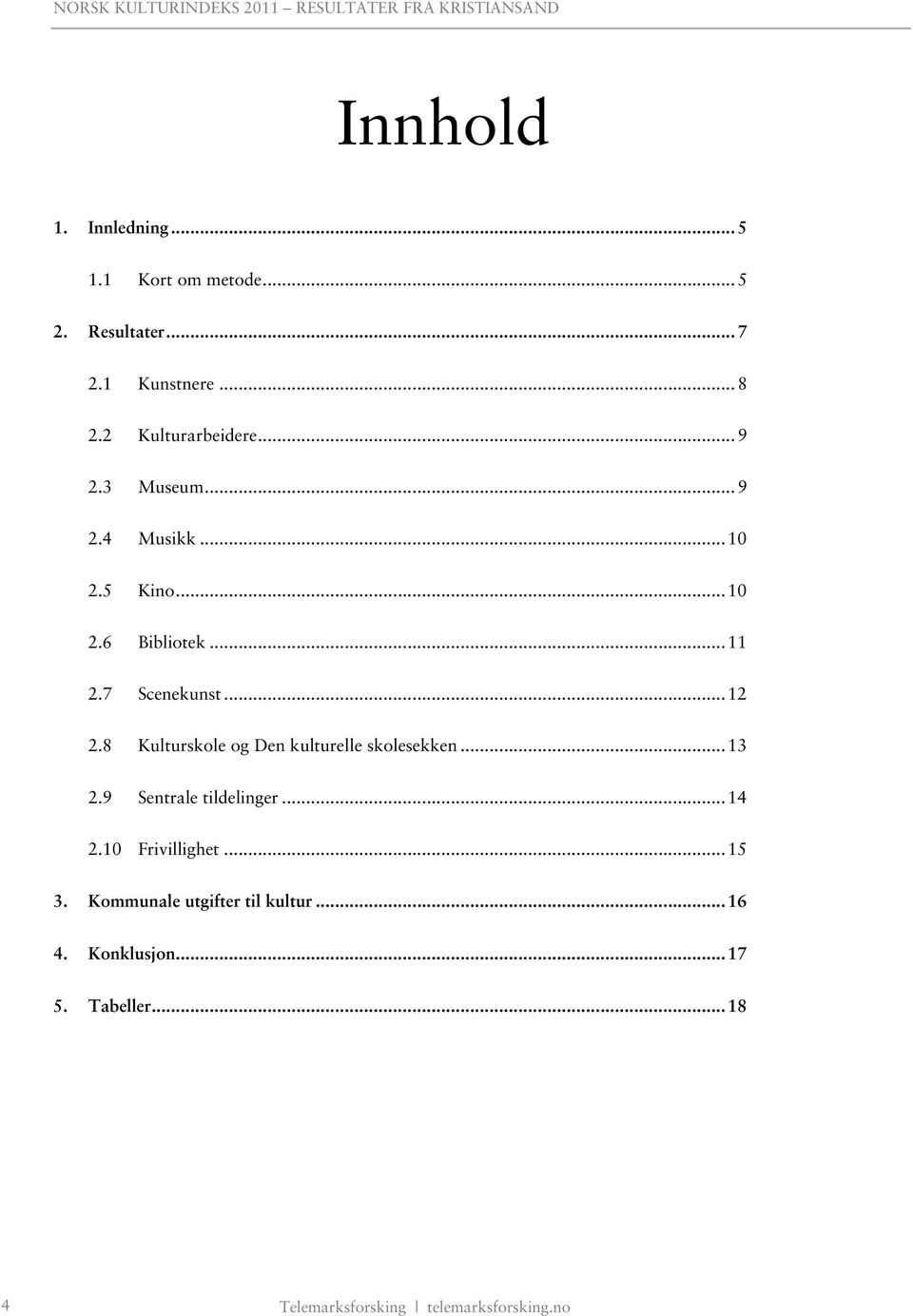 .. 12 2.8 Kulturskole og Den kulturelle skolesekken... 13 2.9 Sentrale tildelinger... 14 2.1 Frivillighet.