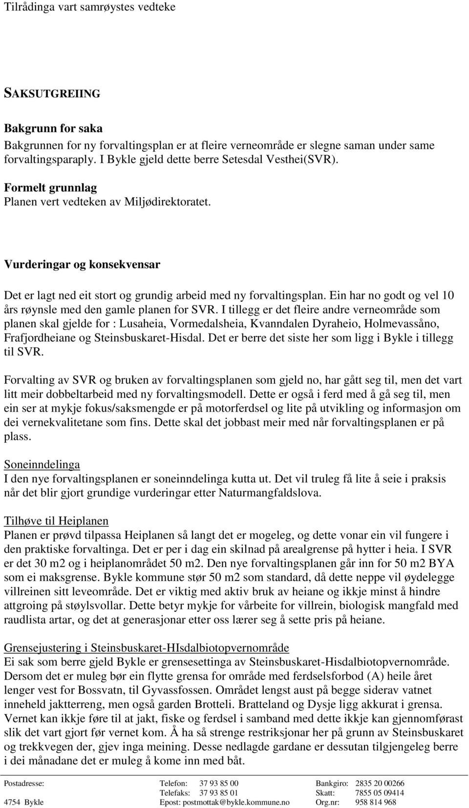 Vurderingar og konsekvensar Det er lagt ned eit stort og grundig arbeid med ny forvaltingsplan. Ein har no godt og vel 10 års røynsle med den gamle planen for SVR.