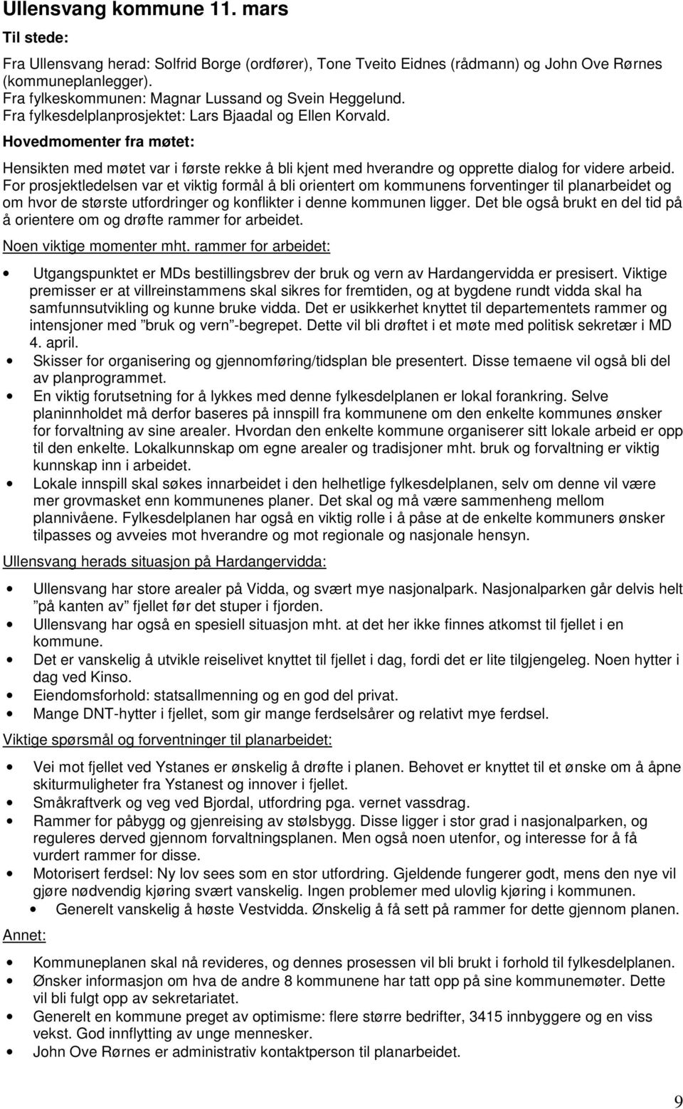 For prosjektledelsen var et viktig formål å bli orientert om kommunens forventinger til planarbeidet og om hvor de største utfordringer og konflikter i denne kommunen ligger.