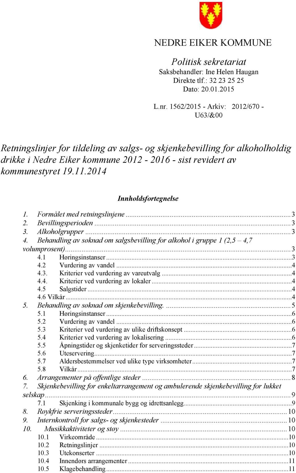 2014 Innholdsfortegnelse 1. Formålet med retningslinjene...3 2. Bevillingsperioden...3 3. Alkoholgrupper...3 4. Behandling av søknad om salgsbevilling for alkohol i gruppe 1 (2,5 4,7 volumprosent).