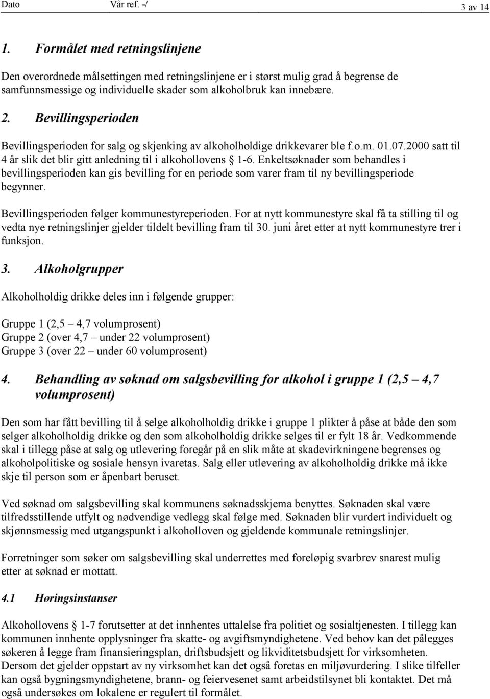 Bevillingsperioden Bevillingsperioden for salg og skjenking av alkoholholdige drikkevarer ble f.o.m. 01.07.2000 satt til 4 år slik det blir gitt anledning til i alkohollovens 1-6.