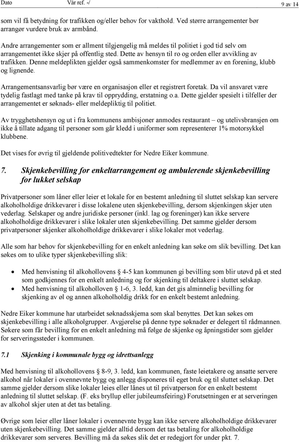 Denne meldeplikten gjelder også sammenkomster for medlemmer av en forening, klubb og lignende. Arrangementsansvarlig bør være en organisasjon eller et registrert foretak.