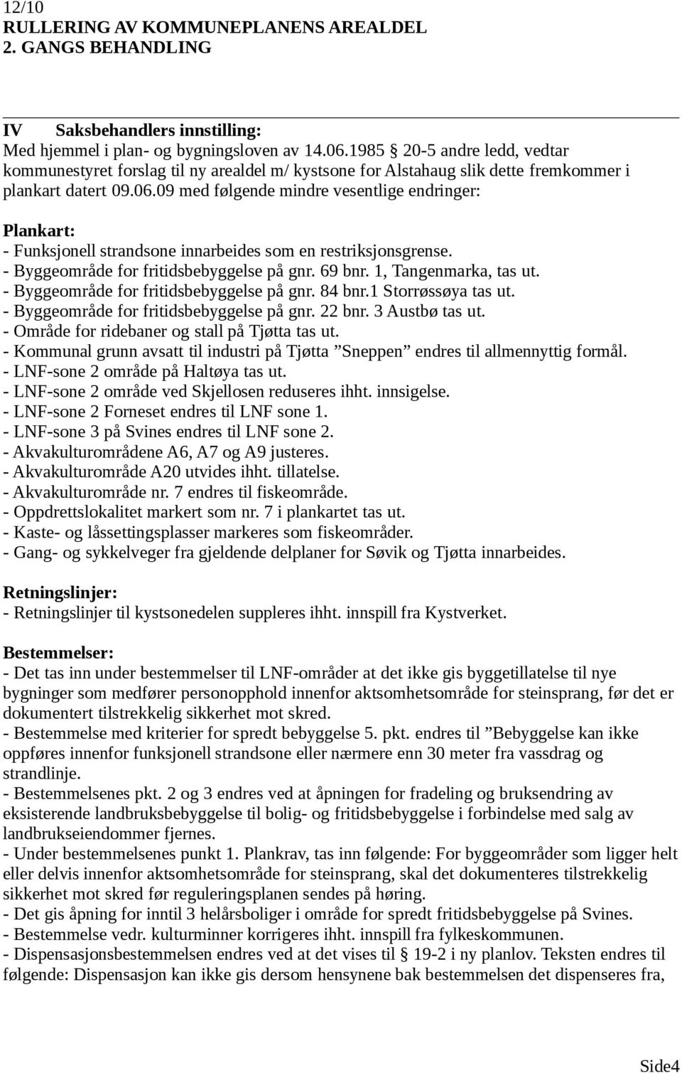 09 med følgende mindre vesentlige endringer: Plankart: - Funksjonell strandsone innarbeides som en restriksjonsgrense. - Byggeområde for fritidsbebyggelse på gnr. 69 bnr. 1, Tangenmarka, tas ut.