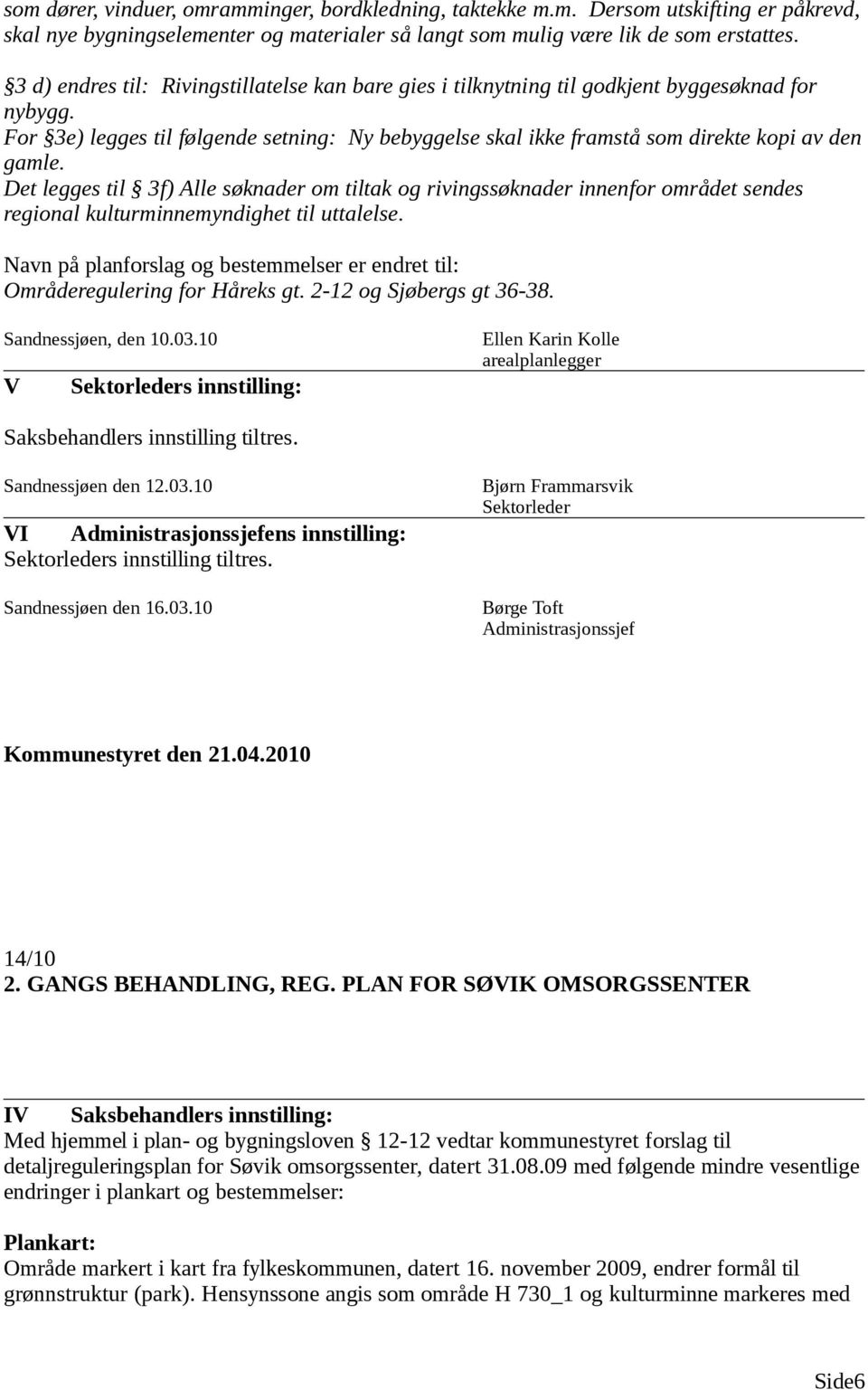 Det legges til 3f) Alle søknader om tiltak og rivingssøknader innenfor området sendes regional kulturminnemyndighet til uttalelse.